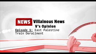 Villainous News: Episode 1- East Palestine Train Derailment