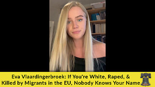 Eva Vlaardingerbroek: If You're White, Raped, & Killed by Migrants in the EU, Nobody Knows Your Name