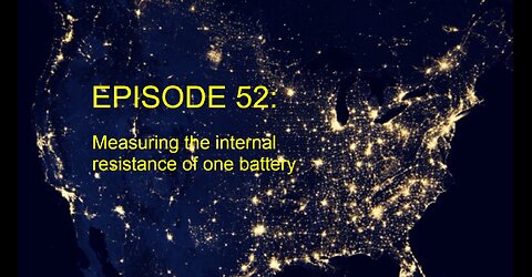 EPISODE 52 - Battery internal resistance of one battery.