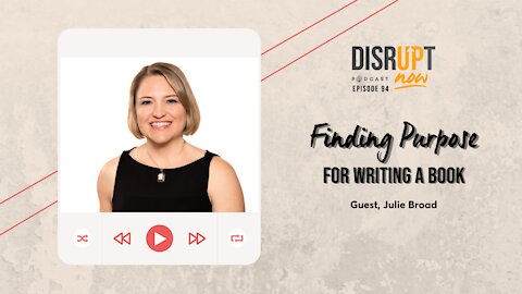 Disrupt Now Podcast Episode 94, Finding Purpose for Writing a Book