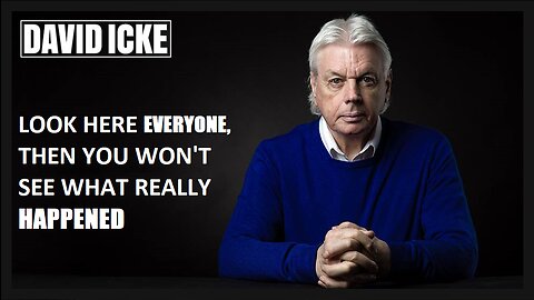 David Icke - Look Here Everyone, Then You Won't see What Really Happened (Mar 2023)
