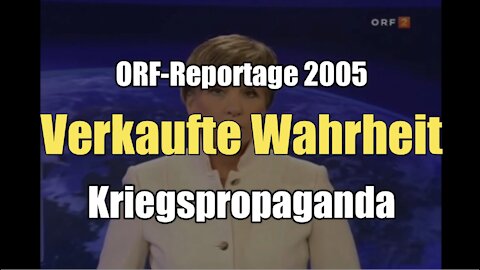 Kriegspropaganda - Verkaufte Wahrheit (ORF 2 I Weltjournal I 09.02.2005)