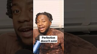 Perfection doesn't exist