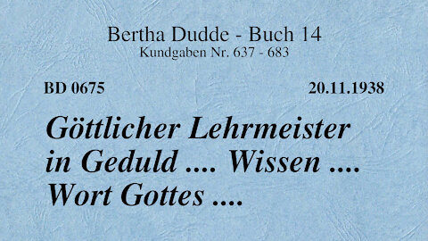 BD 0675 - GÖTTLICHER LEHRMEISTER IN GEDULD .... WISSEN .... WORT GOTTES ....