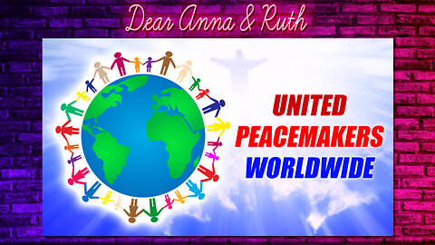 Dear Anna & Ruth: United Peacemakers Worldwide