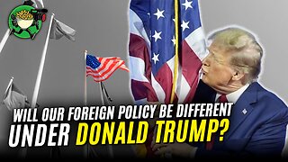 Will our Foreign Policy be DIFFERENT under Donald Trump?