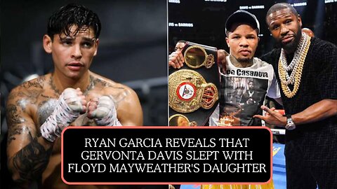 Ryan Garcia Claims Gervonta Davis had Sex with Floyd Mayweather's Daughter