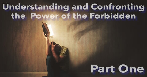 Understanding And Confronting The Power Of The Forbidden - Part One