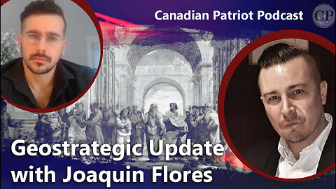 Canadian Patriot Podcast: Geostrategic Update with Joaquin Flores and Matt Ehret