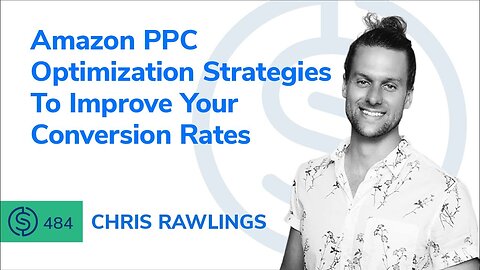 Amazon PPC Optimization Strategies To Improve Your Conversion Rates | SSP #484