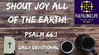 Shout For Joy! - Psalm 66:1 - Fulfilling Life Daily Devotional