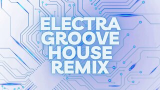 ELECTRA GROOVE HOUSE REMIX