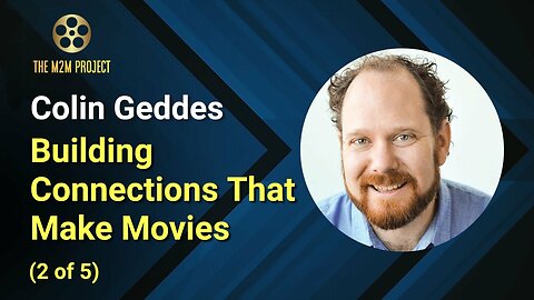 Building Connections That Make Movies with Colin Geddes (2 of 5)