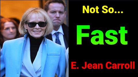 Not So Fast E. Jean Carroll!