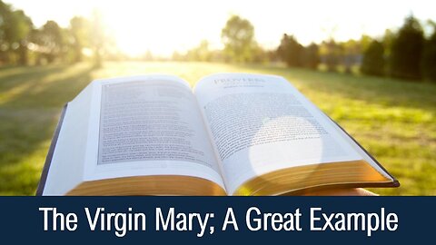 The Virgin Mary; A Great Example - Luke 1:46,47; Luke 11:27,28