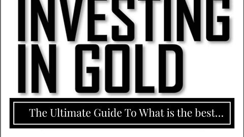 The Ultimate Guide To What is the best way to invest in gold in this market?