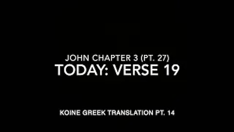 John Ch 3 Part 27 Verse 19 (Koine Greek 14)