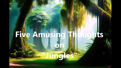 Five Amusing Thoughts on "Jungles"
