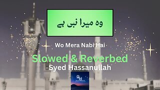 Wo Mera Nabi Hai | Naat | Slow & Reverbed | #Allah #وہ میرا نبی ہے