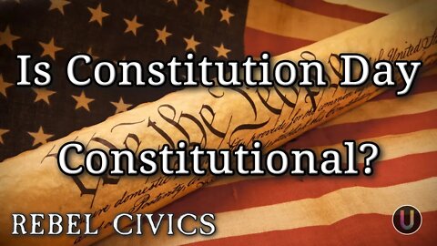 [Rebel Civics] Is Constitution Day Constitutional?