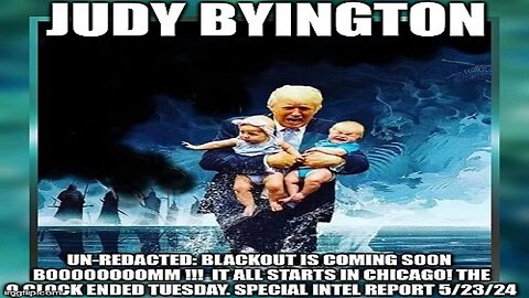 Judy Byington: Un-Redacted: Blackout Is Coming Soon Boooooooomm !!! It All Starts in Chicago! The Q Clock Ended Tuesday. Special Intel Report 5/23/24 (Video)