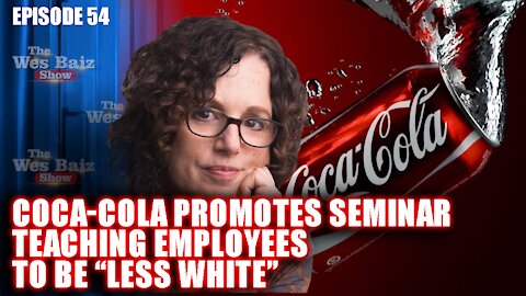 Ep. 54 Coca-Cola Promotes Seminar Teaching Employees To Be “Less White”