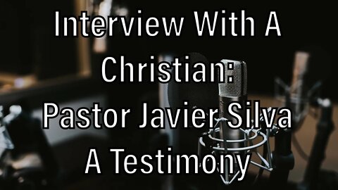 Interview With A Christian | Faith Testimony | Pastor Javier Silva | Calvary Chapel Deming