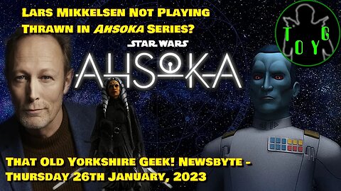 Lars Mikkelsen Says He's Not Playing Thrawn! - TOYG! News Byte - 26th January, 2023