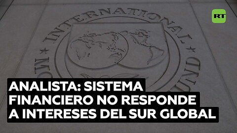 Analista: La arquitectura financiera vigente nunca ha respondido a los intereses del Sur Global