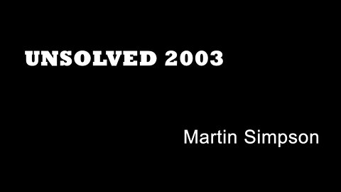 Unsolved 2003 - Martin Simpson