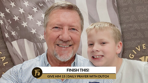 Finish It! | Give Him 15: Daily Prayer with Dutch | March 8, 2022