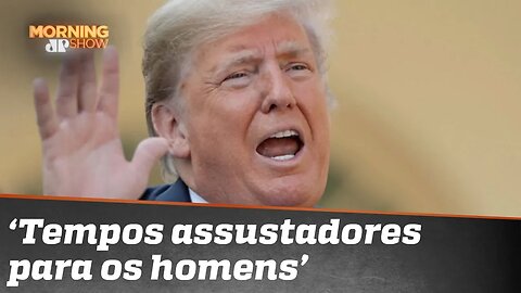 Trump: 'Tempos atuais são assustadores para os homens'