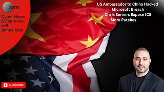 🚨 Cyber News: US Ambassador to China Hacked, Microsoft Breach, Citrix Expose ICS, More Patch