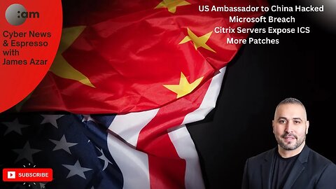 🚨 Cyber News: US Ambassador to China Hacked, Microsoft Breach, Citrix Expose ICS, More Patch