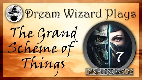 DWP 82 ~ DISHONORED II ~ [#7] "The Grand Scheme of Things"