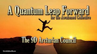 A Quantum Leap Forward for the Awakened Collective ∞ The 9D Arcturian Council