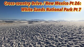 New Mexico Road Trip Pt 26 - White Sands National Park Pt 7