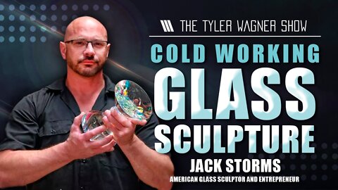 Cold Working Glass Sculpture | The Tyler Wagner Show - Jack Storms