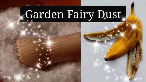 Epsom Salts, Banana Peels & Other Magic Fairy Dust for the Garden