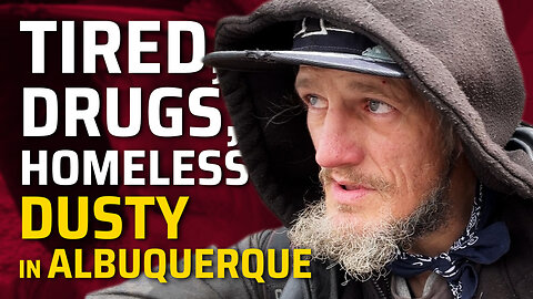 Dusty in Albuquerque - Tired, Drugs, Homeless