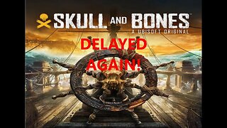 SKULL AND BONES DELAYED AGAIN!