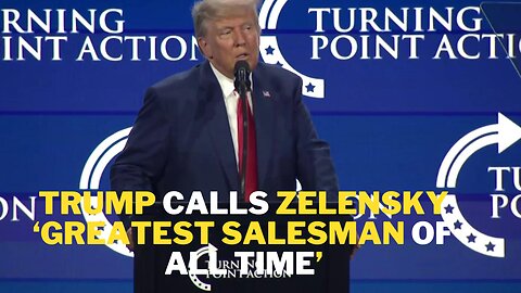 Trump says "Zelensky is maybe the greatest salesman of any politician that's ever lived"