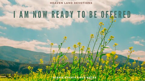 Heaven Land Devotions - I Am Now Ready To Be Offered
