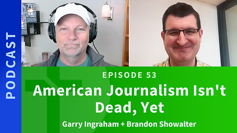 53: American Journalism Isn't Dead, Yet | Brandon Showalter & Garry Ingraham
