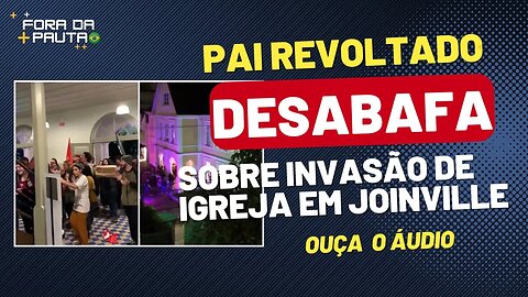 PAI DESABAFA EM RÁDIO APÓS VER A FILHA INVADIR IGREJA EM JOINVILLE