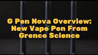 G Pen Nova Overview: New Vape Pen From Grenco Science
