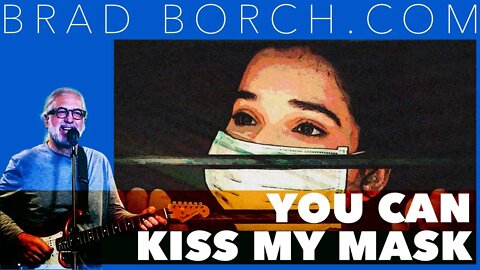Vaccine Mandate Protest Song — Brad Borch — You Can Kiss My Mask (Official Lyrics Video)
