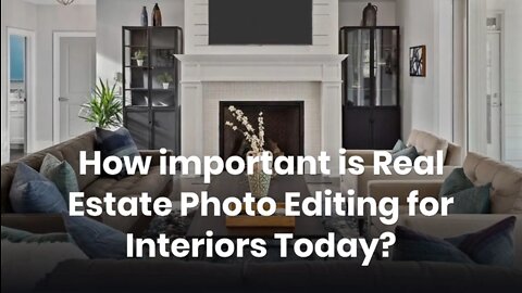 How important is Real Estate Photo Editing for Interiors Today?
