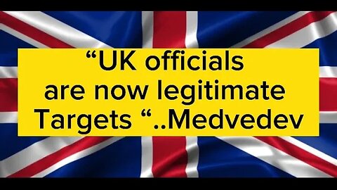 Medvedev says “UK officials are now legitimate targets”