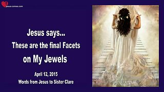 April 12, 2015 ❤️ Jesus Christ explains... These are the final Facets on My Jewels